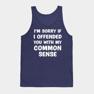 I'm Sorry If I Offended You With My Common Sense Tank Top